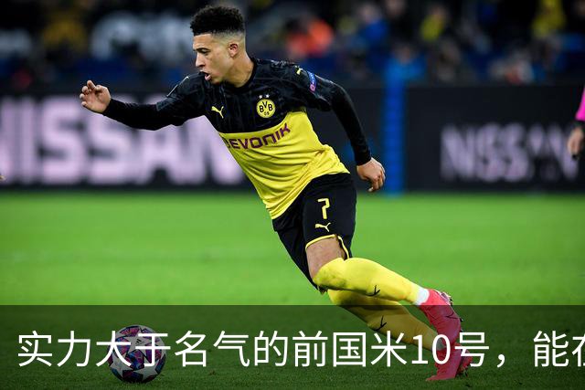 实力大于名气的前国米10号，能在英超技术扶贫，却因不喝酒遭排斥