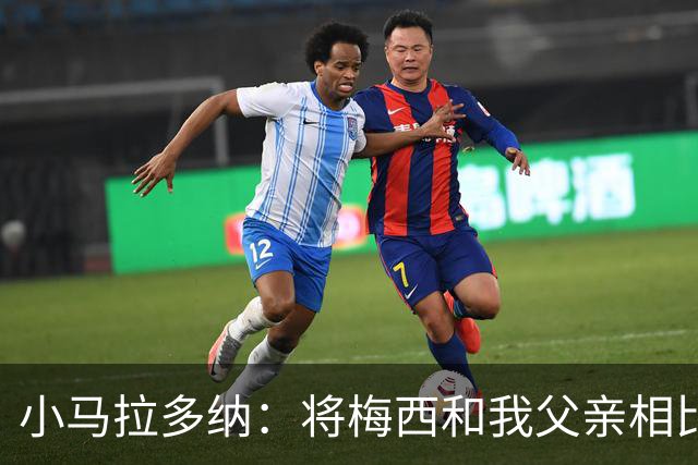 小马拉多纳：将梅西和我父亲相比是愚蠢行为，前者是外星人
