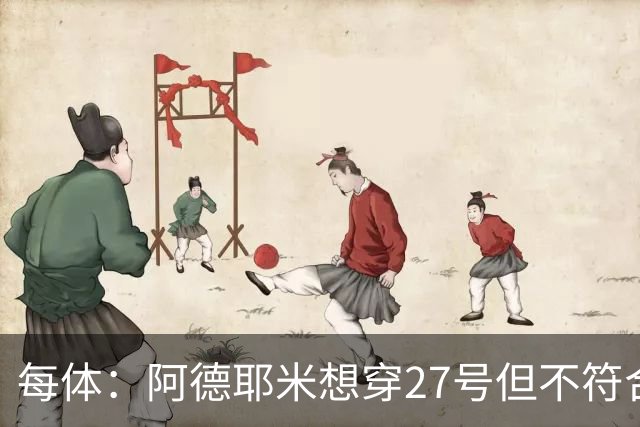 每体：阿德耶米想穿27号但不符合西甲规定，因此需重新选号码